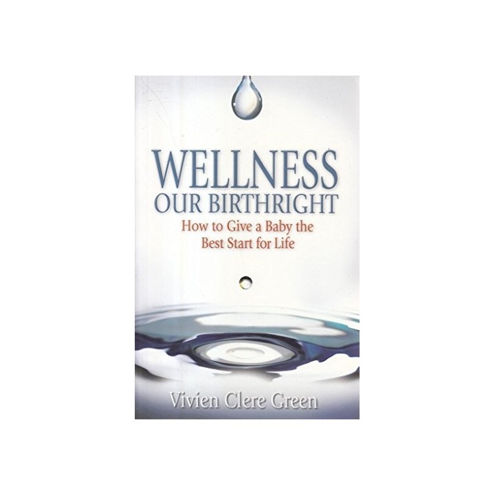 Wellness Our Birthright - How to Give a Baby the Best Start for Life